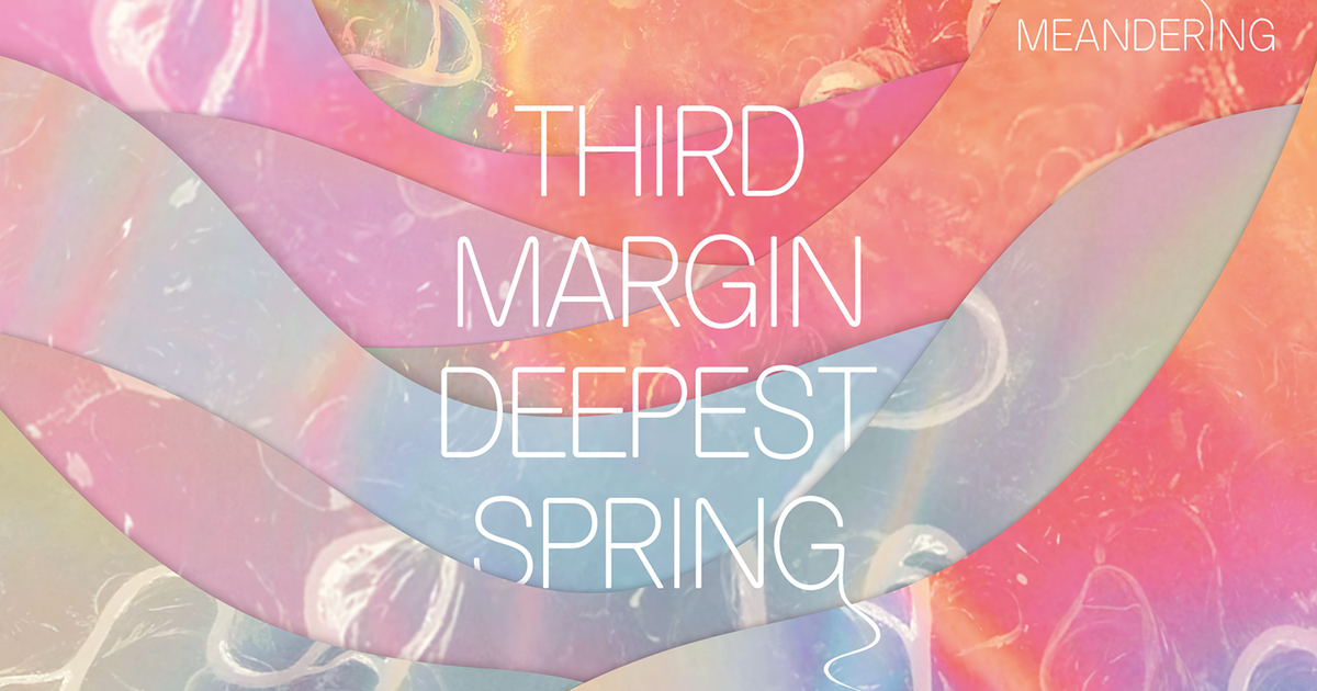 Third Margin Deepest Spring - Announcements - e-flux